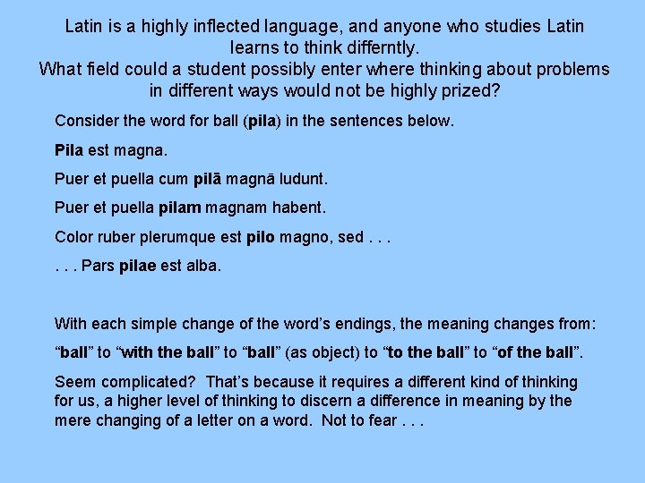 Latin is a highly inflected language, and anyone who studies Latin learns to think