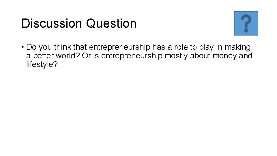 Discussion Question • Do you think that entrepreneurship has a role to play in