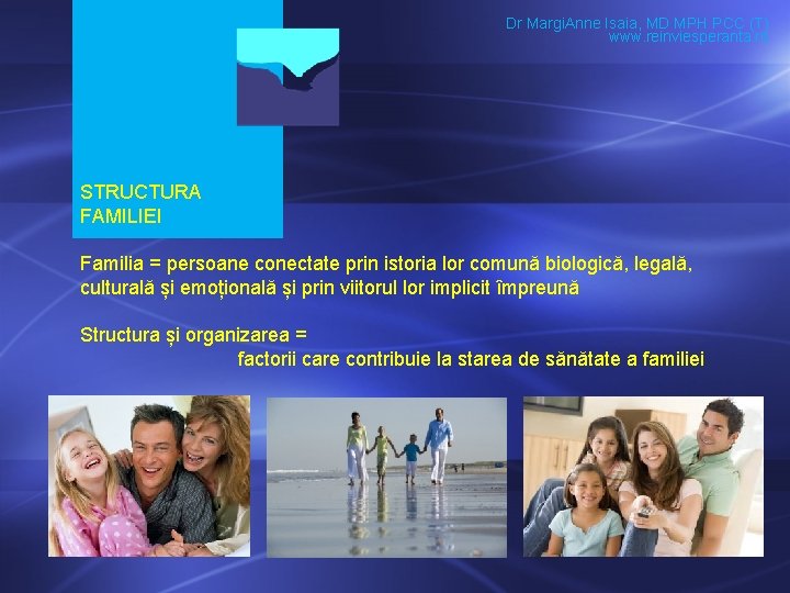 Dr Margi. Anne Isaia, MD MPH PCC (T) www. reinviesperanta. ro STRUCTURA FAMILIEI Familia