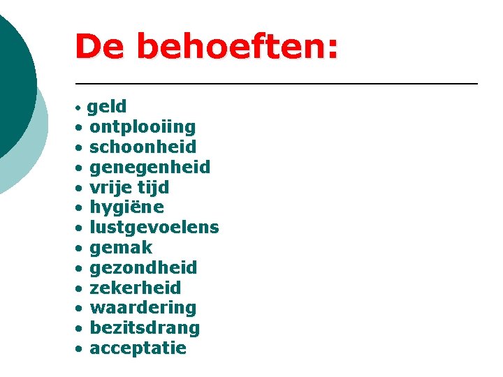 De behoeften: • geld • ontplooiing • schoonheid • genegenheid • vrije tijd • De behoeften: • geld • ontplooiing • schoonheid • genegenheid • vrije tijd •