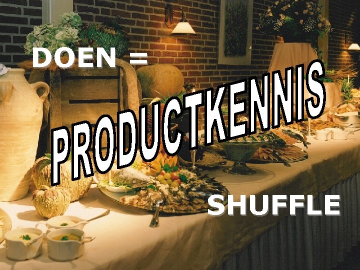 DOEN = SHUFFLE DOEN = SHUFFLE