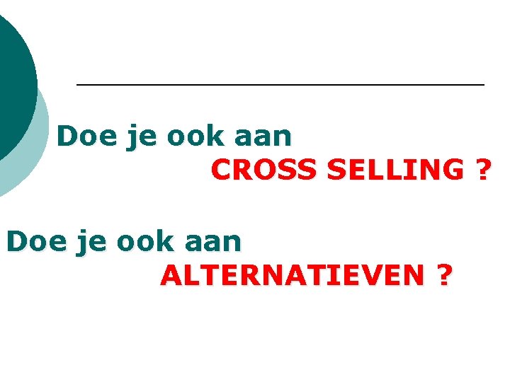 Doe je ook aan CROSS SELLING ? Doe je ook aan ALTERNATIEVEN ? Doe je ook aan CROSS SELLING ? Doe je ook aan ALTERNATIEVEN ?