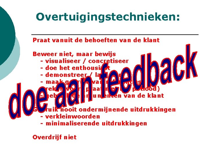 Overtuigingstechnieken: Praat vanuit de behoeften van de klant Beweer niet, maar bewijs - visualiseer Overtuigingstechnieken: Praat vanuit de behoeften van de klant Beweer niet, maar bewijs - visualiseer