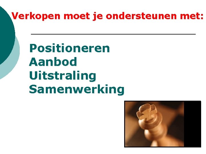 Verkopen moet je ondersteunen met: Positioneren Aanbod Uitstraling Samenwerking Verkopen moet je ondersteunen met: Positioneren Aanbod Uitstraling Samenwerking