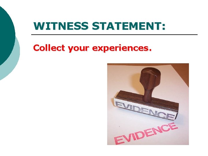 WITNESS STATEMENT: Collect your experiences. WITNESS STATEMENT: Collect your experiences.