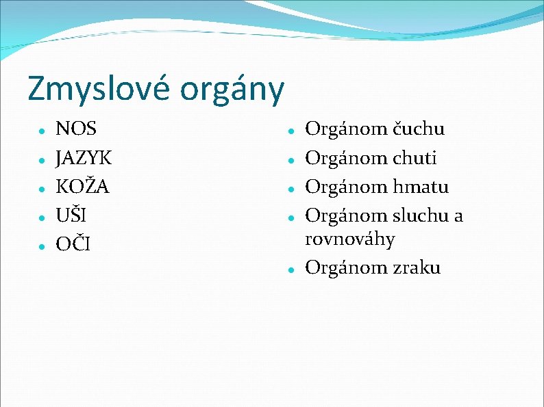 Zmyslové orgány NOS JAZYK KOŽA UŠI OČI Orgánom čuchu Orgánom chuti Orgánom hmatu Orgánom
