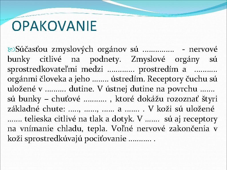 OPAKOVANIE Súčasťou zmyslových orgánov sú. . . . - nervové bunky citlivé na podnety.