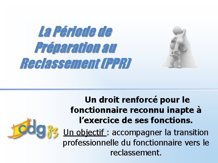 La Période de Préparation au Reclassement (PPR) Un droit renforcé pour le fonctionnaire reconnu