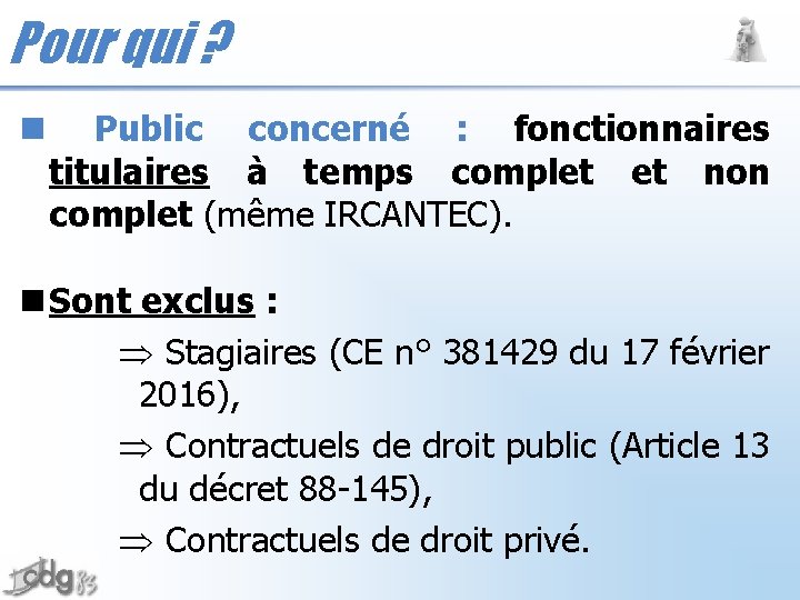 Pour qui ? n Public concerné : fonctionnaires titulaires à temps complet et non