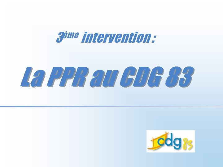 3ème intervention : La PPR au CDG 83 