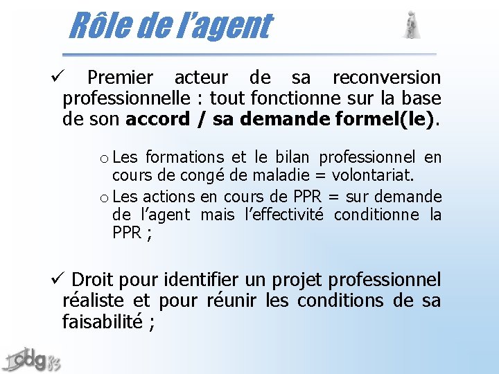 Rôle de l’agent ü Premier acteur de sa reconversion professionnelle : tout fonctionne sur