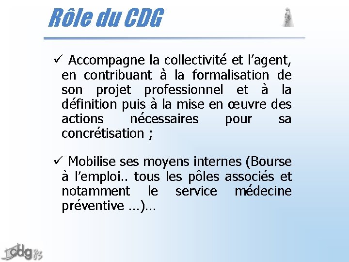 Rôle du CDG ü Accompagne la collectivité et l’agent, en contribuant à la formalisation