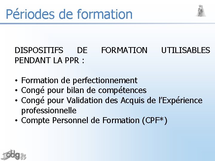 Périodes de formation DISPOSITIFS DE PENDANT LA PPR : FORMATION UTILISABLES • Formation de