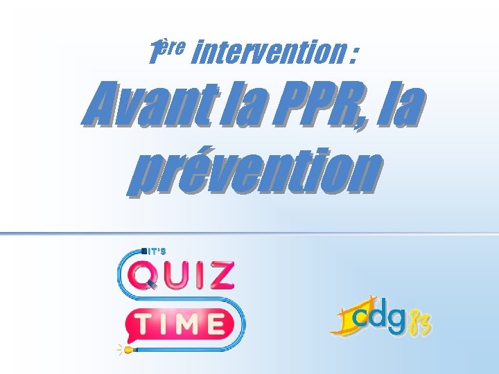 1ère intervention : Avant la PPR, la prévention 