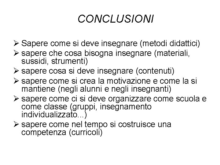 CONCLUSIONI Sapere come si deve insegnare (metodi didattici) sapere che cosa bisogna insegnare (materiali,