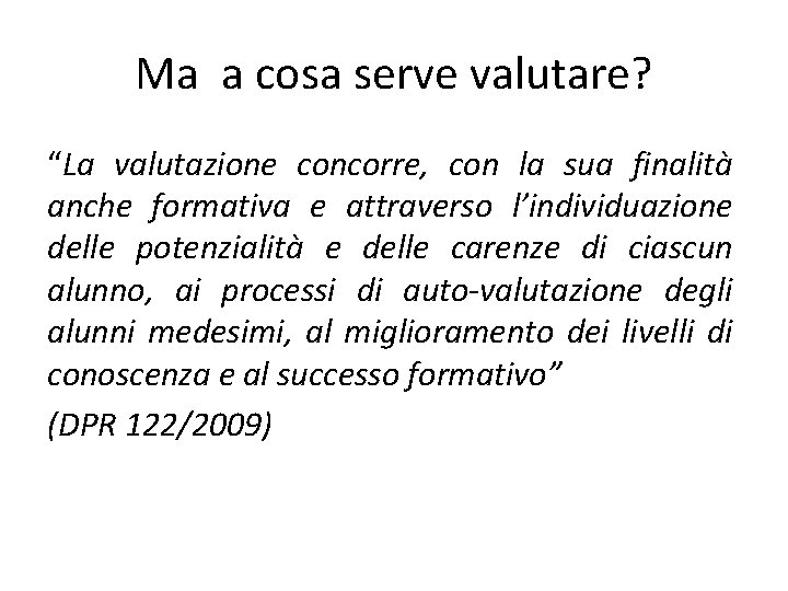 Ma a cosa serve valutare? “La valutazione concorre, con la sua finalità anche formativa