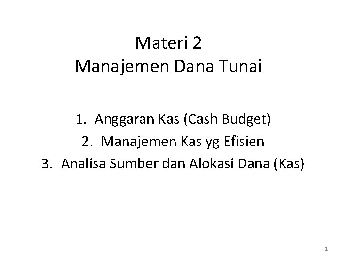 Materi 2 Manajemen Dana Tunai 1. Anggaran Kas (Cash Budget) 2. Manajemen Kas yg