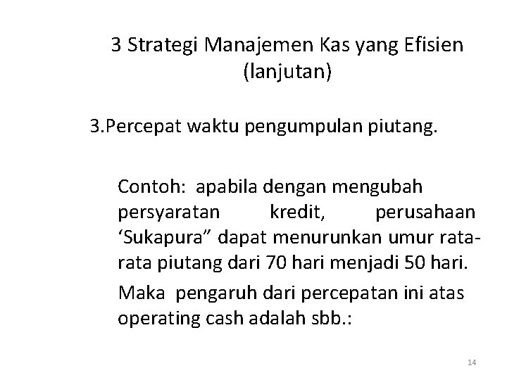 3 Strategi Manajemen Kas yang Efisien (lanjutan) 3. Percepat waktu pengumpulan piutang. Contoh: apabila