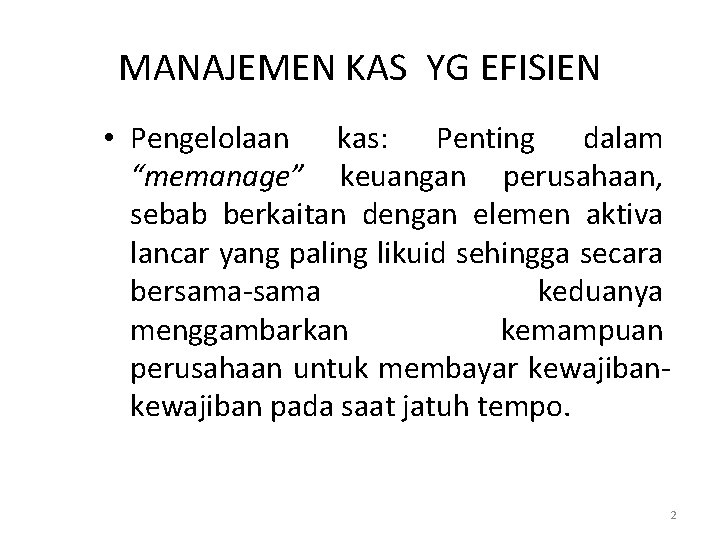 MANAJEMEN KAS YG EFISIEN • Pengelolaan kas: Penting dalam “memanage” keuangan perusahaan, sebab berkaitan