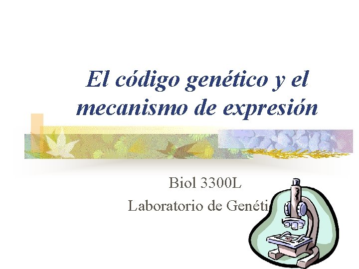 El código genético y el mecanismo de expresión Biol 3300 L Laboratorio de Genética