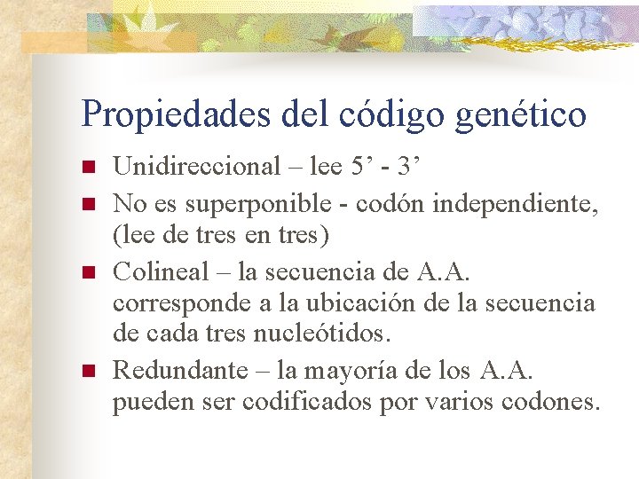 Propiedades del código genético n n Unidireccional – lee 5’ - 3’ No es