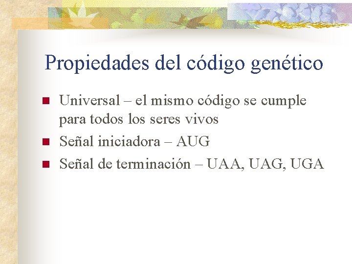 Propiedades del código genético n n n Universal – el mismo código se cumple