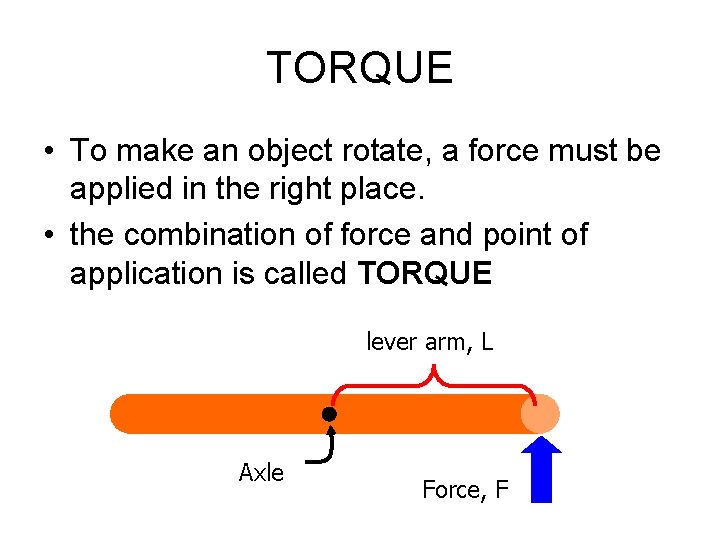 TORQUE • To make an object rotate, a force must be applied in the