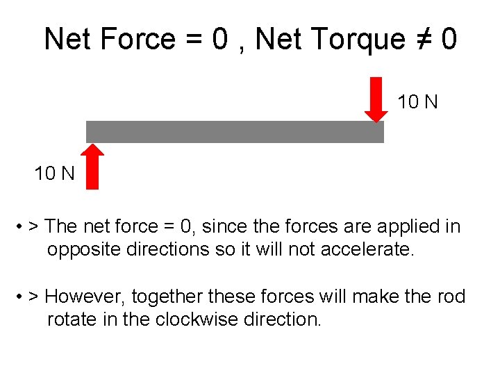 Net Force = 0 , Net Torque ≠ 0 10 N • > The