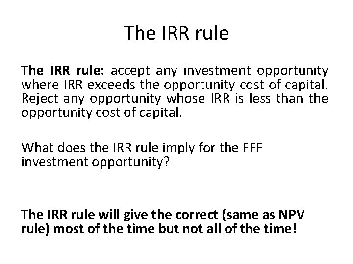 The IRR rule: accept any investment opportunity where IRR exceeds the opportunity cost of