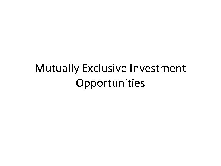 Mutually Exclusive Investment Opportunities 