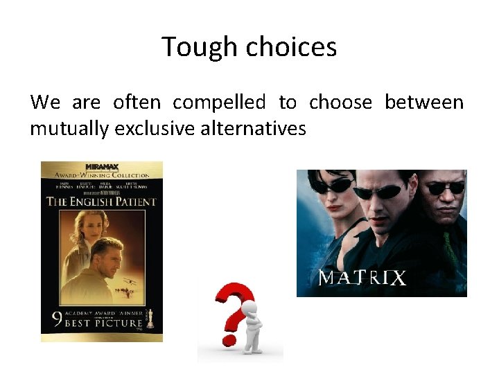 Tough choices We are often compelled to choose between mutually exclusive alternatives 