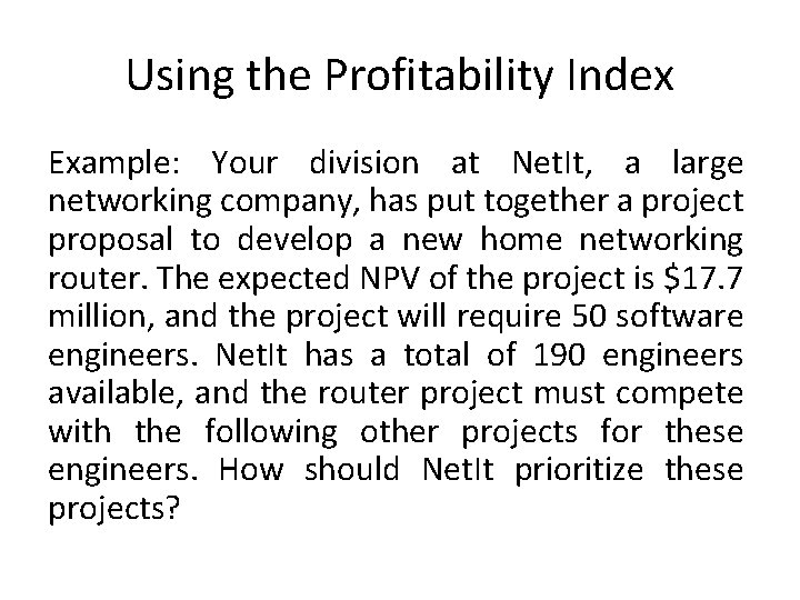 Using the Profitability Index Example: Your division at Net. It, a large networking company,