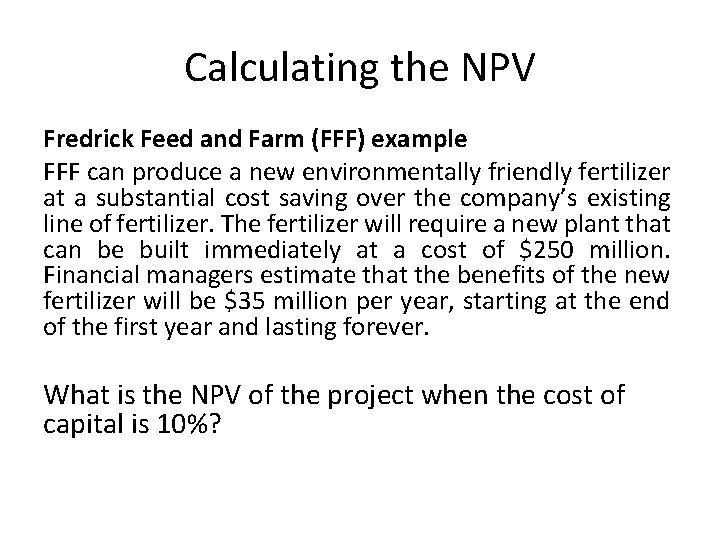 Calculating the NPV Fredrick Feed and Farm (FFF) example FFF can produce a new