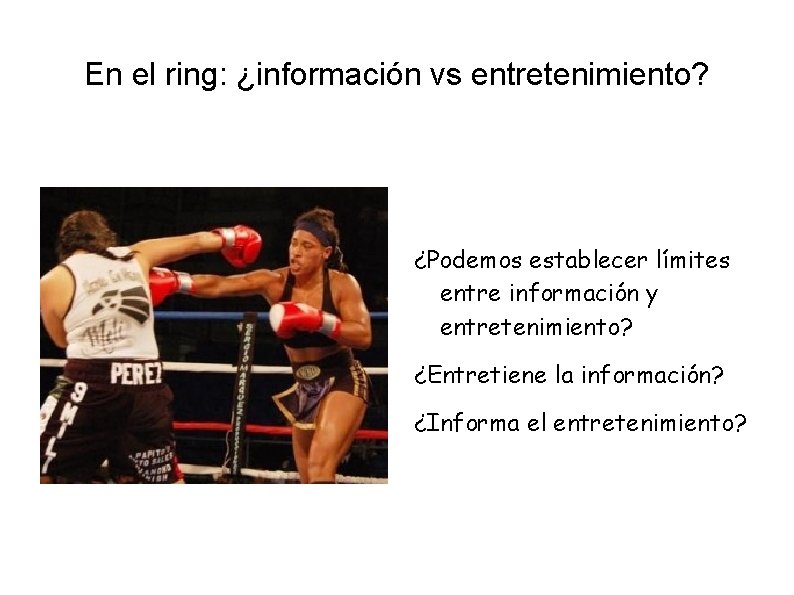 En el ring: ¿información vs entretenimiento? ¿Podemos establecer límites entre información y entretenimiento? ¿Entretiene