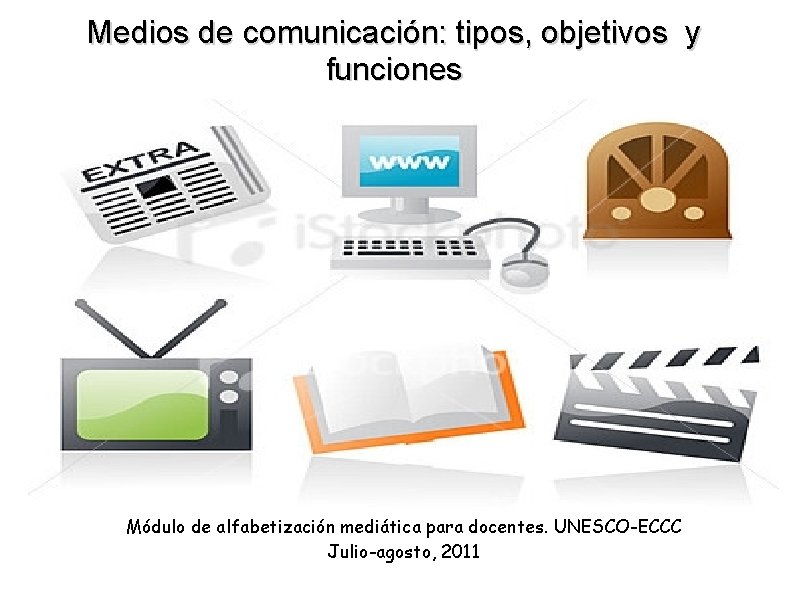 Medios de comunicación: tipos, objetivos y funciones Módulo de alfabetización mediática para docentes. UNESCO-ECCC