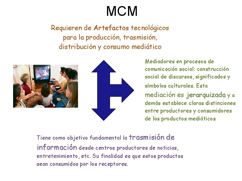 MCM Requieren de Artefactos tecnológicos para la producción, trasmisión, distribución y consumo mediático Mediadores