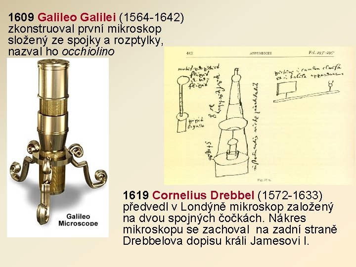1609 Galileo Galilei (1564 -1642) zkonstruoval první mikroskop složený ze spojky a rozptylky, nazval