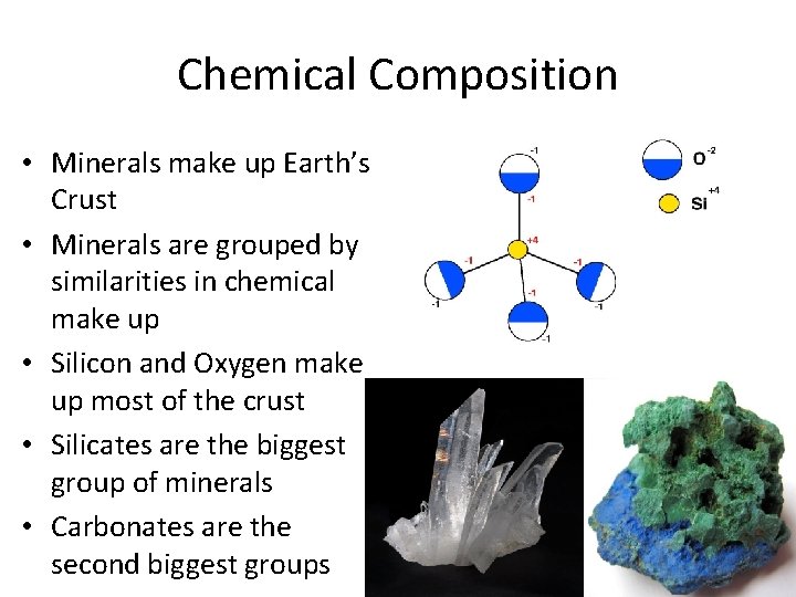 Chemical Composition • Minerals make up Earth’s Crust • Minerals are grouped by similarities