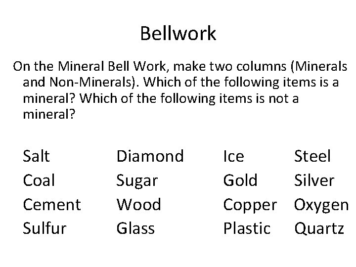 Bellwork On the Mineral Bell Work, make two columns (Minerals and Non-Minerals). Which of