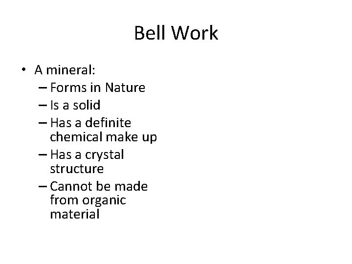 Bell Work • A mineral: – Forms in Nature – Is a solid –