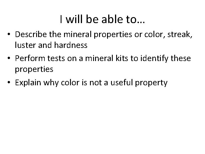 I will be able to… • Describe the mineral properties or color, streak, luster