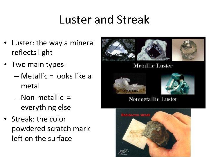 Luster and Streak • Luster: the way a mineral reflects light • Two main