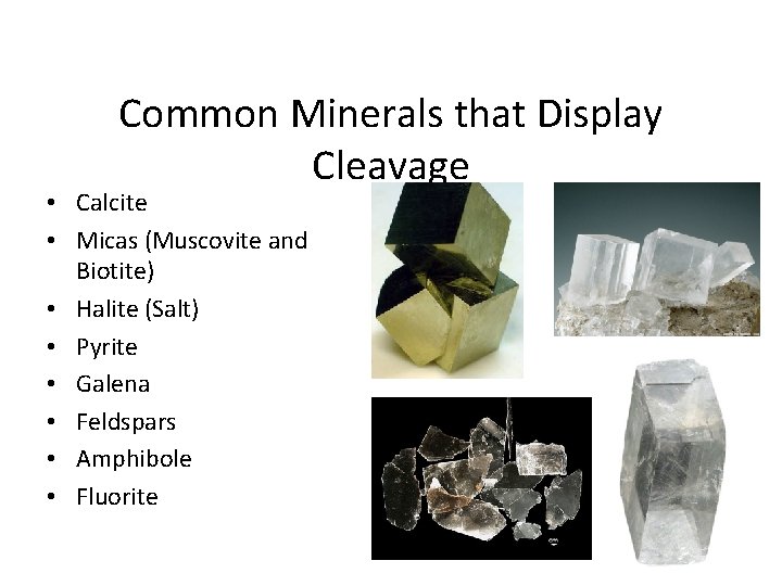 Common Minerals that Display Cleavage • Calcite • Micas (Muscovite and Biotite) • Halite