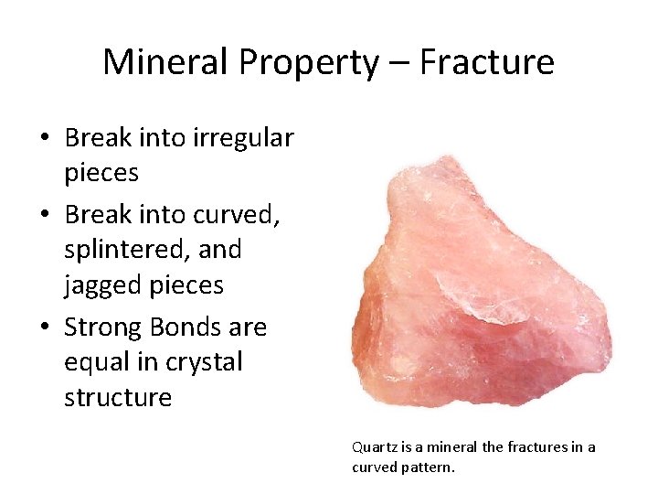 Mineral Property – Fracture • Break into irregular pieces • Break into curved, splintered,