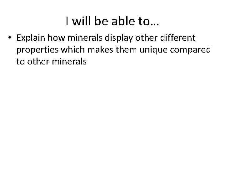 I will be able to… • Explain how minerals display other different properties which