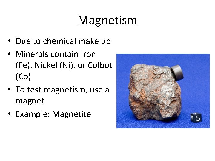 Magnetism • Due to chemical make up • Minerals contain Iron (Fe), Nickel (Ni),