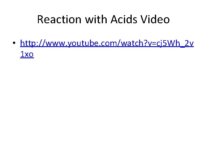 Reaction with Acids Video • http: //www. youtube. com/watch? v=cj 5 Wh_2 v 1