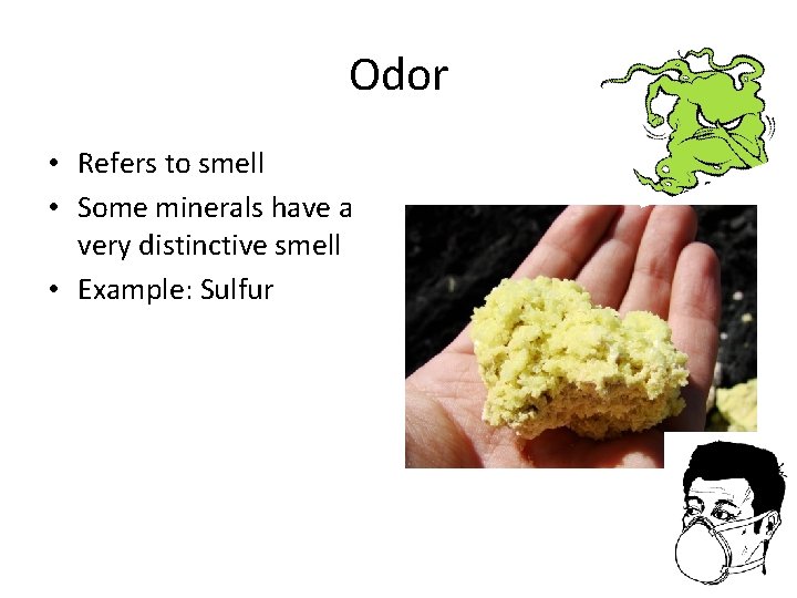 Odor • Refers to smell • Some minerals have a very distinctive smell •