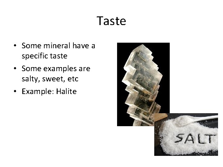 Taste • Some mineral have a specific taste • Some examples are salty, sweet,