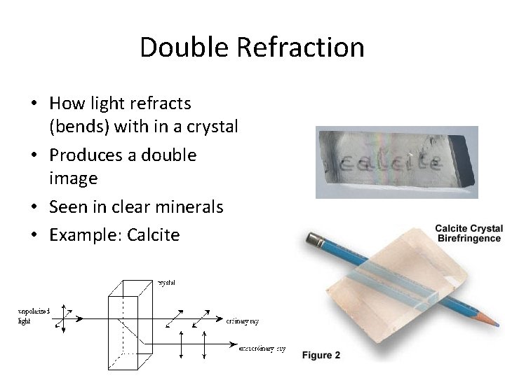 Double Refraction • How light refracts (bends) with in a crystal • Produces a